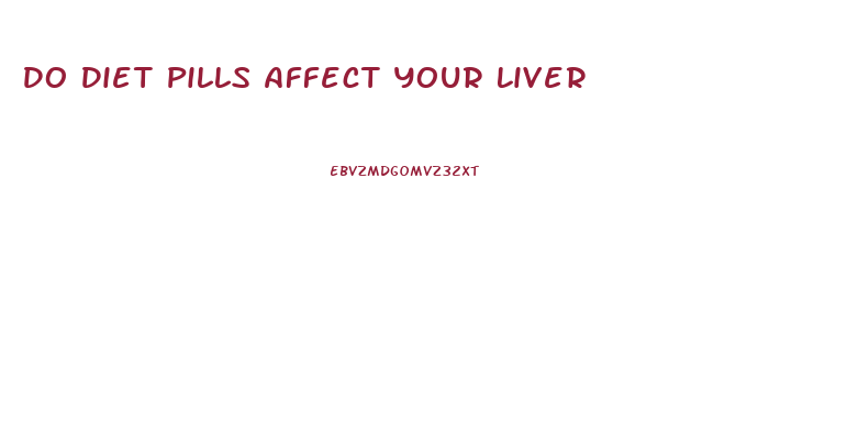 Do Diet Pills Affect Your Liver