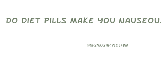 Do Diet Pills Make You Nauseous