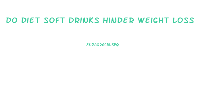 Do Diet Soft Drinks Hinder Weight Loss