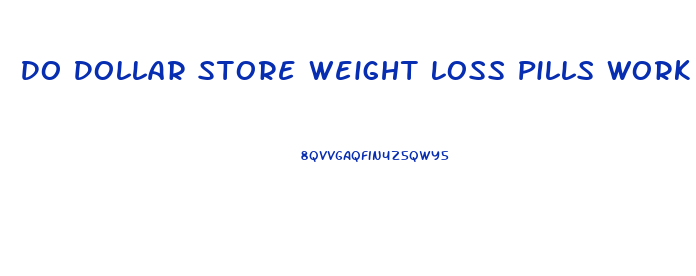 Do Dollar Store Weight Loss Pills Work