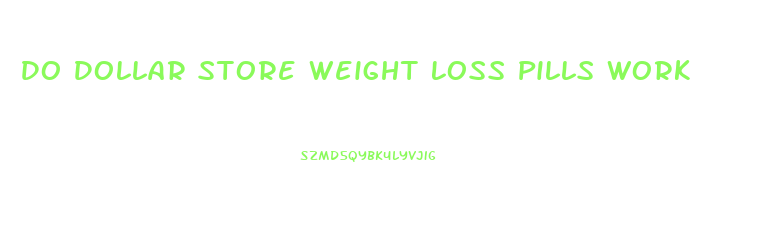 Do Dollar Store Weight Loss Pills Work