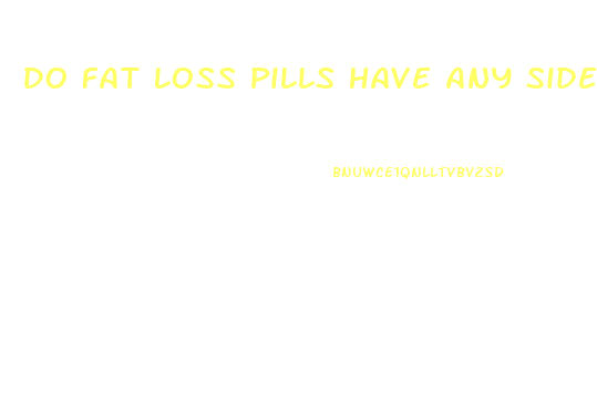 Do Fat Loss Pills Have Any Side Effects