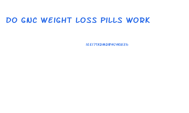 Do Gnc Weight Loss Pills Work