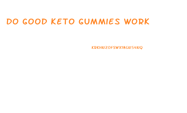Do Good Keto Gummies Work