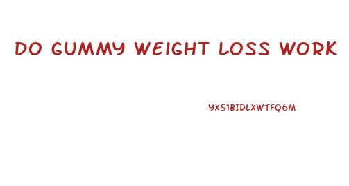 Do Gummy Weight Loss Work