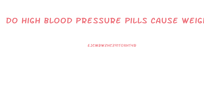 Do High Blood Pressure Pills Cause Weight Loss