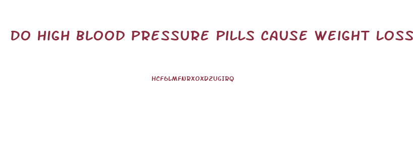 Do High Blood Pressure Pills Cause Weight Loss