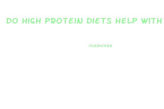 Do High Protein Diets Help With Weight Loss