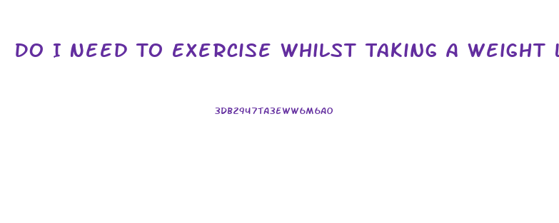 Do I Need To Exercise Whilst Taking A Weight Loss Pill