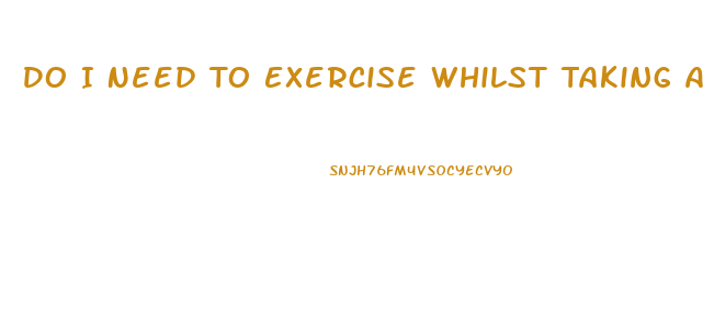 Do I Need To Exercise Whilst Taking A Weight Loss Pill