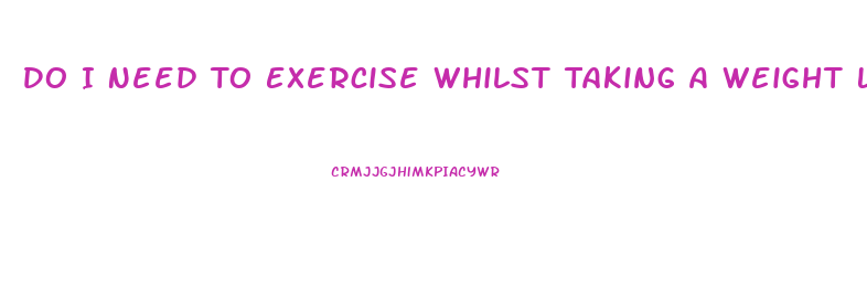 Do I Need To Exercise Whilst Taking A Weight Loss Pill