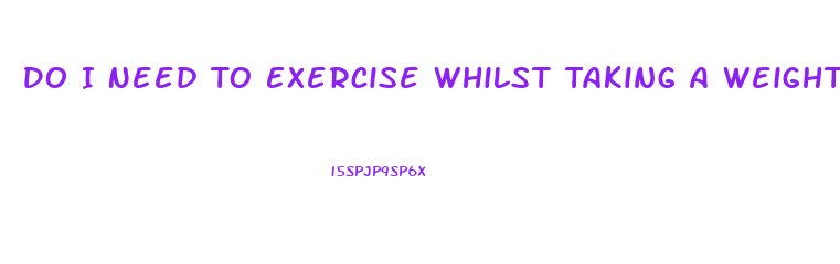 Do I Need To Exercise Whilst Taking A Weight Loss Pill