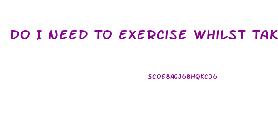 Do I Need To Exercise Whilst Taking A Weight Loss Pill