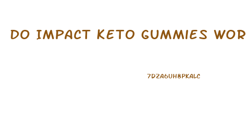 Do Impact Keto Gummies Work