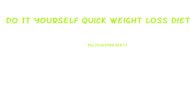 Do It Yourself Quick Weight Loss Diet Plan