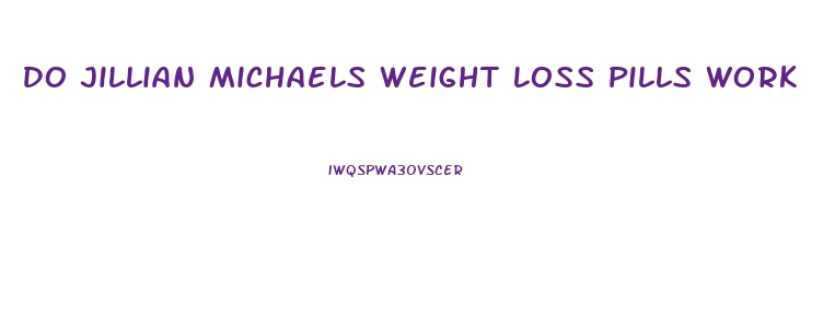 Do Jillian Michaels Weight Loss Pills Work