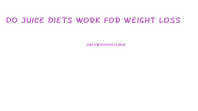 Do Juice Diets Work For Weight Loss