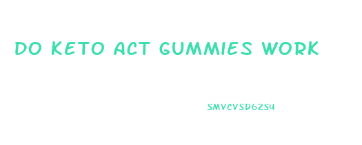 Do Keto Act Gummies Work
