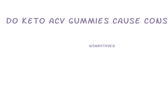 Do Keto Acv Gummies Cause Constipation