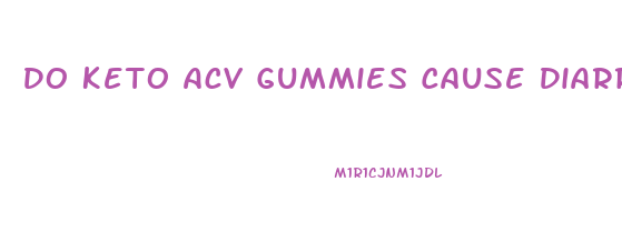 Do Keto Acv Gummies Cause Diarrhea