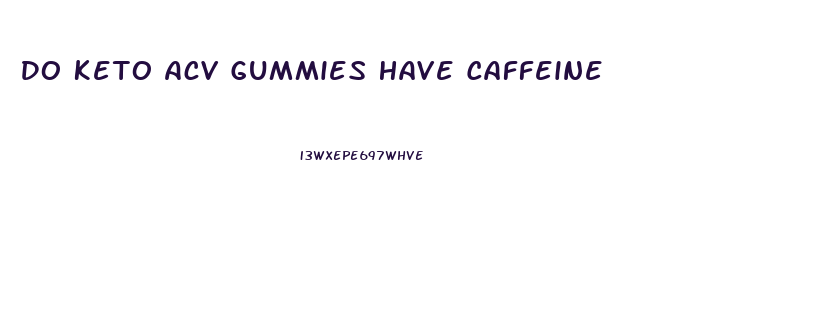 Do Keto Acv Gummies Have Caffeine