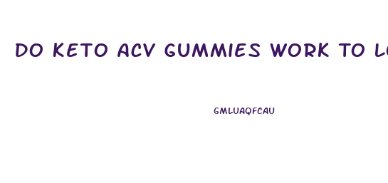 Do Keto Acv Gummies Work To Lose Weight