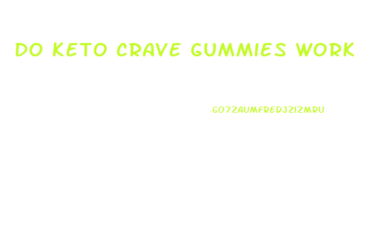 Do Keto Crave Gummies Work