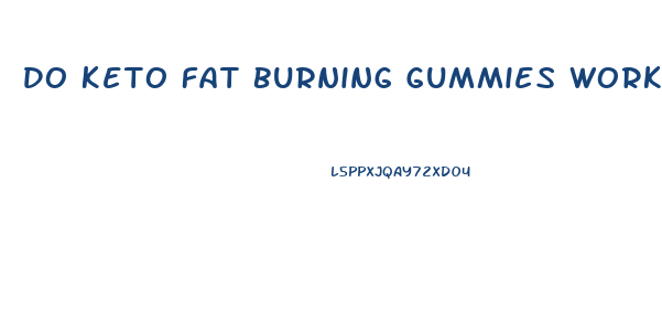 Do Keto Fat Burning Gummies Work