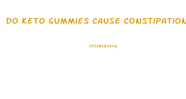 Do Keto Gummies Cause Constipation