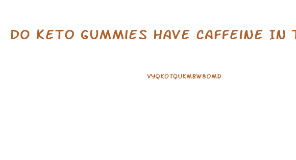 Do Keto Gummies Have Caffeine In Them