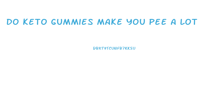 Do Keto Gummies Make You Pee A Lot