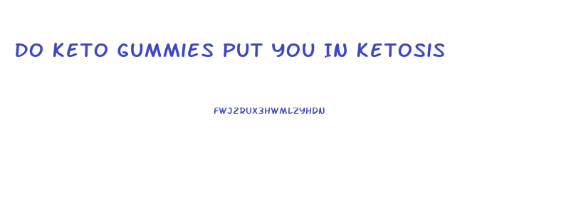 Do Keto Gummies Put You In Ketosis