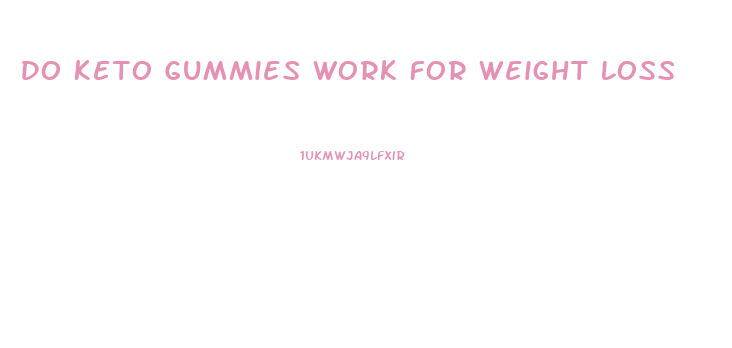 Do Keto Gummies Work For Weight Loss