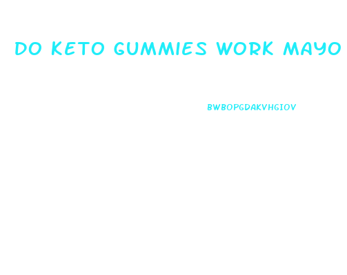 Do Keto Gummies Work Mayo Clinic