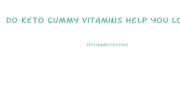 Do Keto Gummy Vitamins Help You Lose Weight