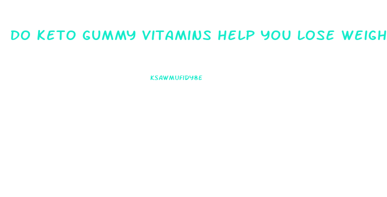 Do Keto Gummy Vitamins Help You Lose Weight