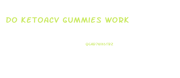 Do Ketoacv Gummies Work