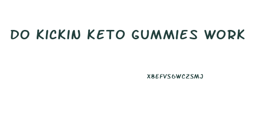 Do Kickin Keto Gummies Work