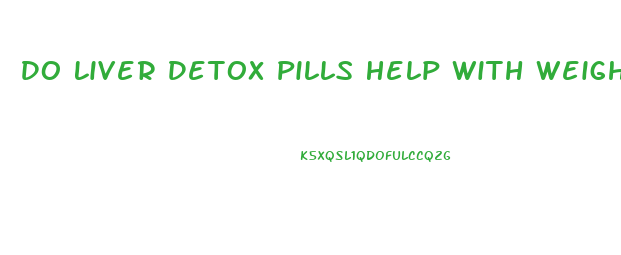 Do Liver Detox Pills Help With Weight Loss