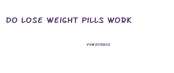 Do Lose Weight Pills Work