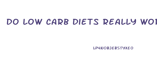 Do Low Carb Diets Really Work Weight Loss