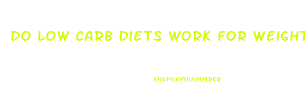 Do Low Carb Diets Work For Weight Loss