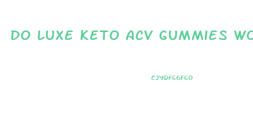 Do Luxe Keto Acv Gummies Work