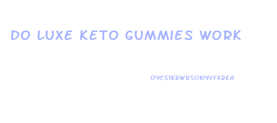 Do Luxe Keto Gummies Work