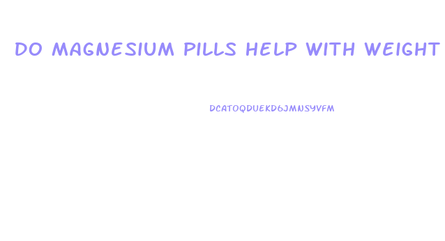 Do Magnesium Pills Help With Weight Loss