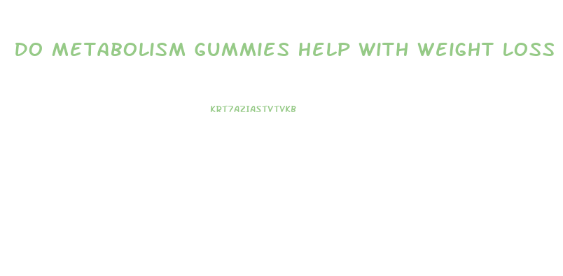 Do Metabolism Gummies Help With Weight Loss