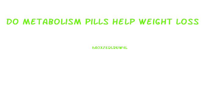 Do Metabolism Pills Help Weight Loss