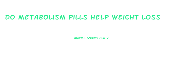 Do Metabolism Pills Help Weight Loss