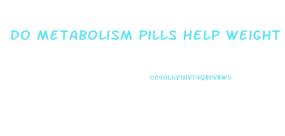 Do Metabolism Pills Help Weight Loss