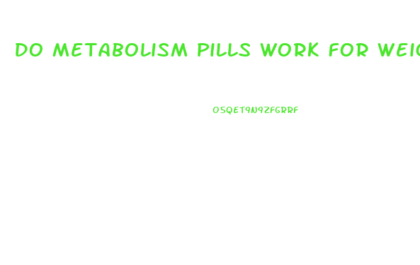 Do Metabolism Pills Work For Weight Loss